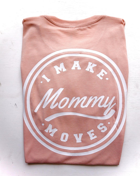 I Make Mommy Moves T-shirt